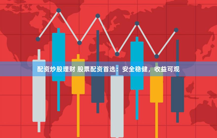 配资炒股理财 股票配资首选：安全稳健，收益可观