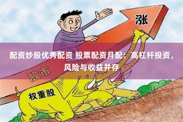 配资炒股优秀配资 股票配资月配：高杠杆投资，风险与收益并存