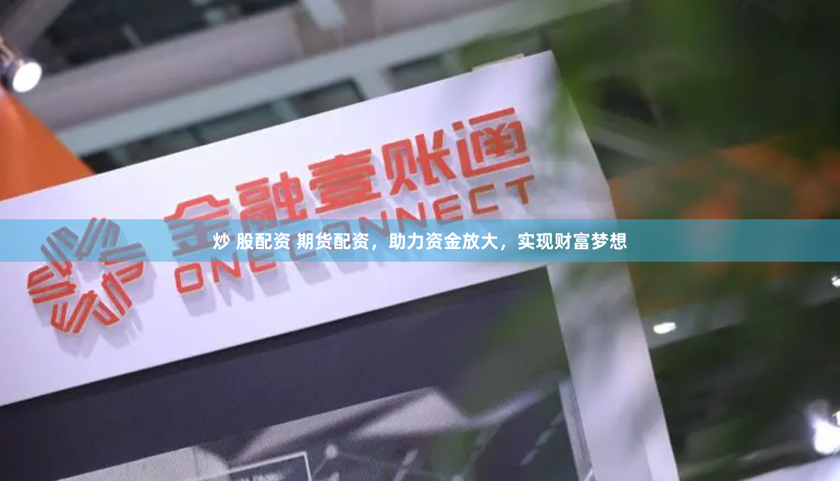 炒 股配资 期货配资，助力资金放大，实现财富梦想
