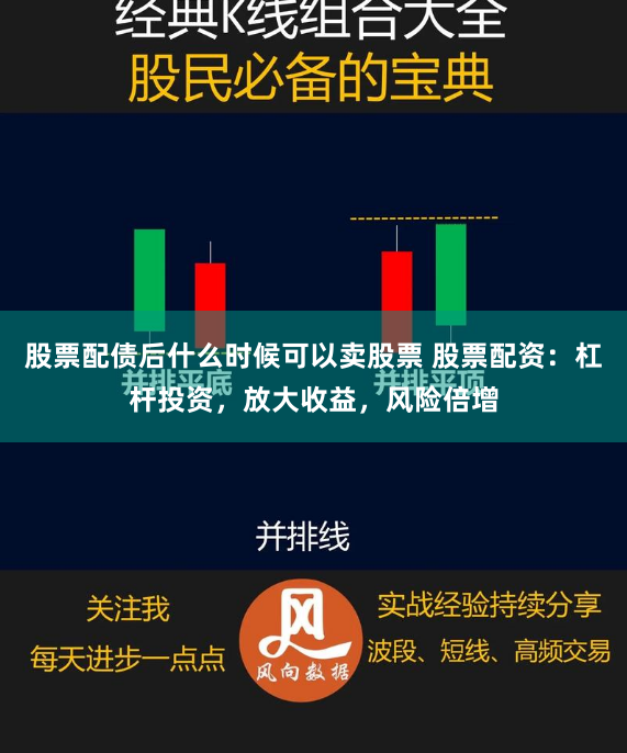 股票配债后什么时候可以卖股票 股票配资:杠杆投资,放大收益,风险倍增