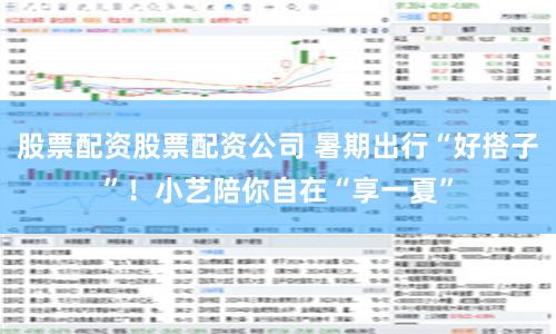 股票配资股票配资公司 暑期出行“好搭子”！小艺陪你自在“享一夏”