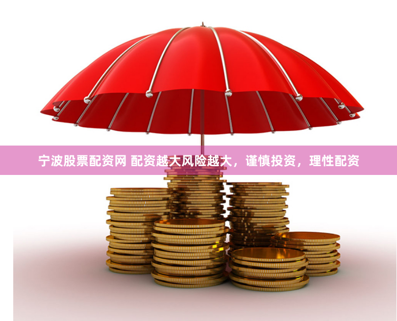 宁波股票配资网 配资越大风险越大，谨慎投资，理性配资