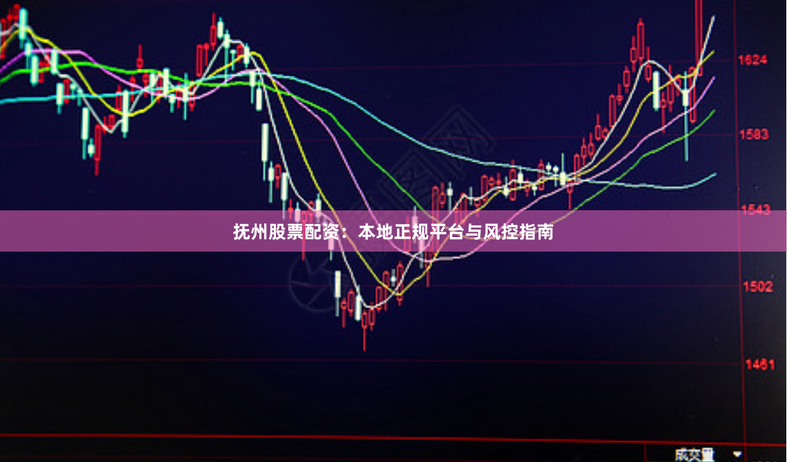 抚州股票配资：本地正规平台与风控指南