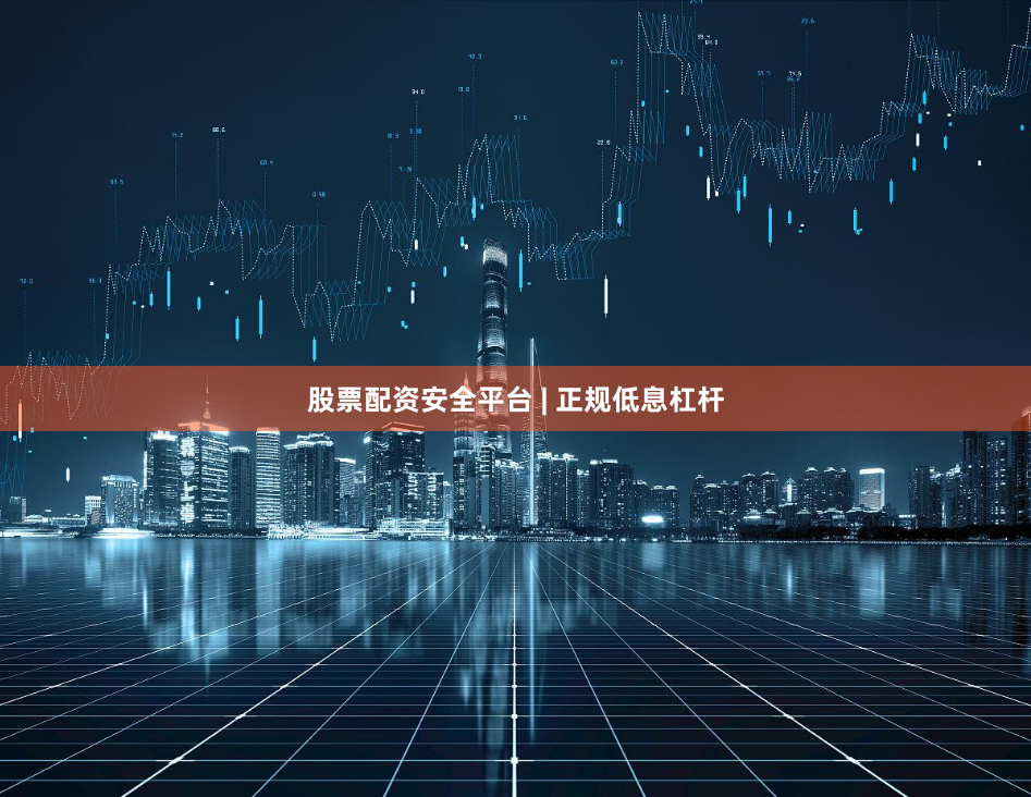 股票配资安全平台 | 正规低息杠杆