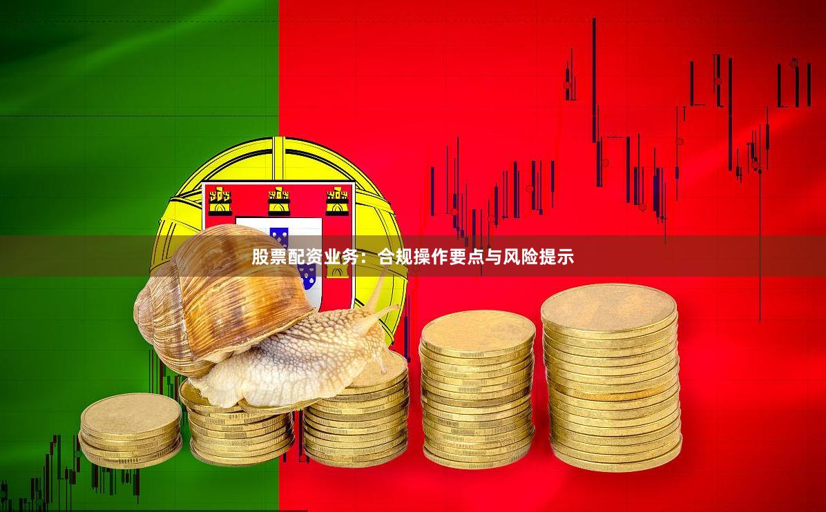 股票配资业务：合规操作要点与风险提示