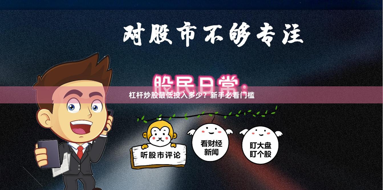 杠杆炒股最低投入多少？新手必看门槛